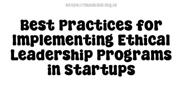 Best Practices for Implementing Ethical Leadership Programs in Startups