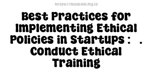 Best Practices for Implementing Ethical Policies in Startups : 3. Conduct Ethical Training