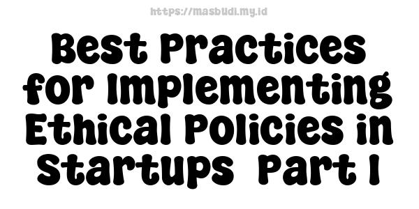 Best Practices for Implementing Ethical Policies in Startups -Part 1