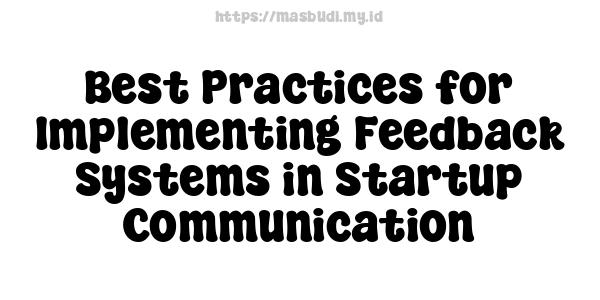 Best Practices for Implementing Feedback Systems in Startup Communication