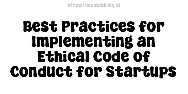 Best Practices for Implementing an Ethical Code of Conduct for Startups