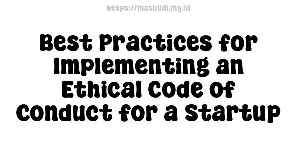 Best Practices for Implementing an Ethical Code of Conduct for a Startup