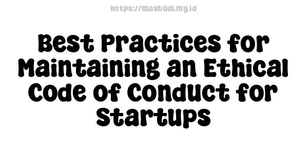 Best Practices for Maintaining an Ethical Code of Conduct for Startups