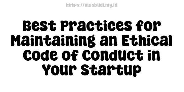 Best Practices for Maintaining an Ethical Code of Conduct in Your Startup