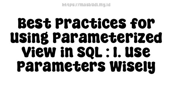 Best Practices for Using Parameterized View in SQL : 1. Use Parameters Wisely