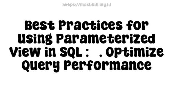 Best Practices for Using Parameterized View in SQL : 3. Optimize Query Performance