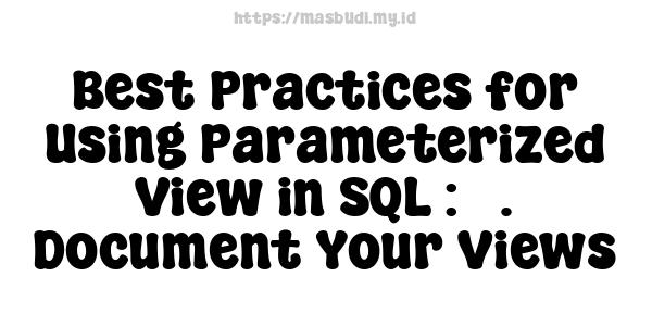 Best Practices for Using Parameterized View in SQL : 5. Document Your Views