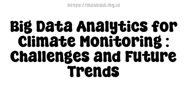 Big Data Analytics for Climate Monitoring : Challenges and Future Trends