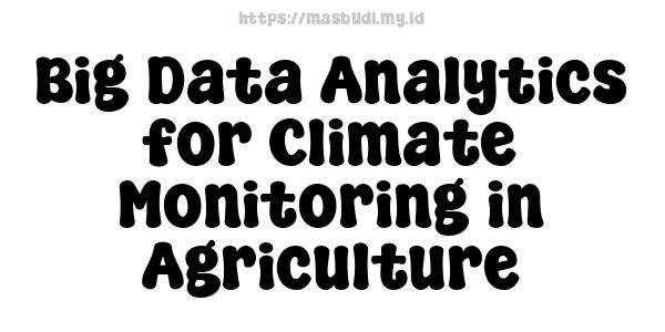 Big Data Analytics for Climate Monitoring in Agriculture