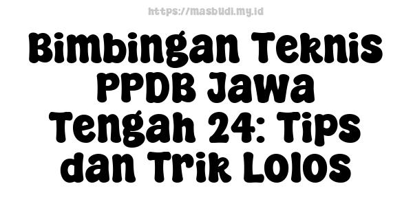 Bimbingan Teknis PPDB Jawa Tengah 24: Tips dan Trik Lolos