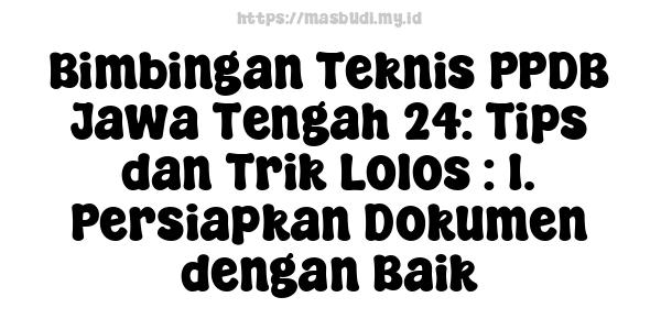 Bimbingan Teknis PPDB Jawa Tengah 24: Tips dan Trik Lolos : 1. Persiapkan Dokumen dengan Baik