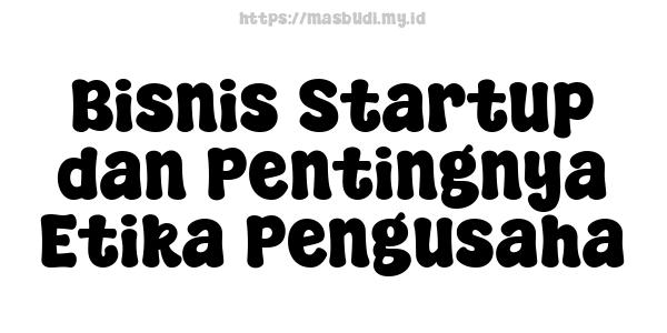 Bisnis Startup dan Pentingnya Etika Pengusaha