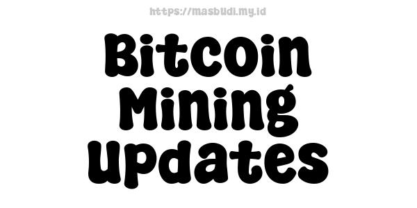 Bitcoin Mining Updates