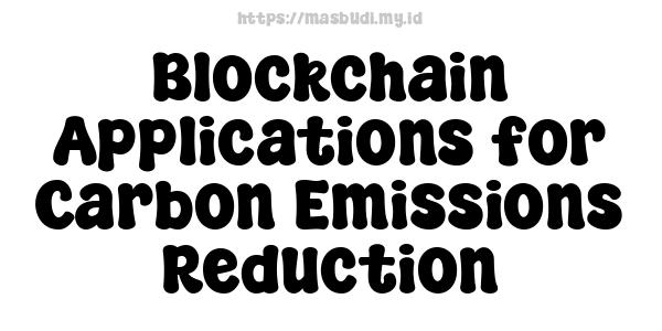 Blockchain Applications for Carbon Emissions Reduction