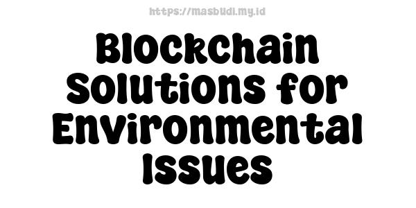 Blockchain Solutions for Environmental Issues