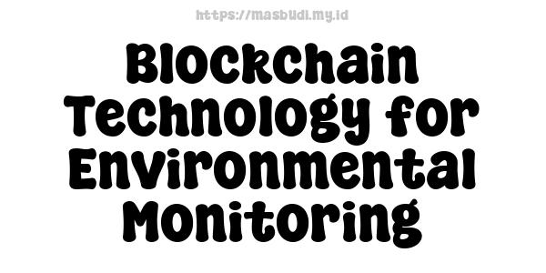 Blockchain Technology for Environmental Monitoring