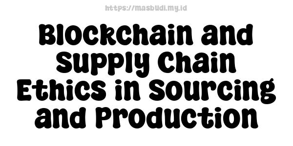 Blockchain and Supply Chain Ethics in Sourcing and Production