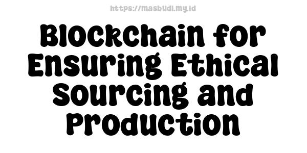 Blockchain for Ensuring Ethical Sourcing and Production