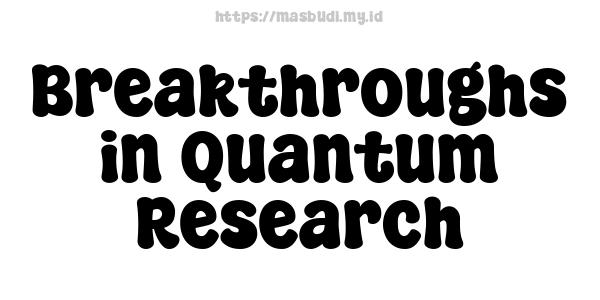 Breakthroughs in Quantum Research