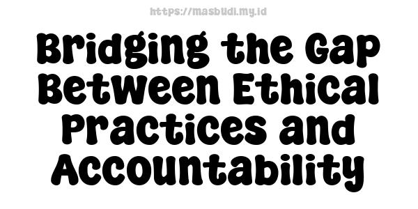 Bridging the Gap Between Ethical Practices and Accountability