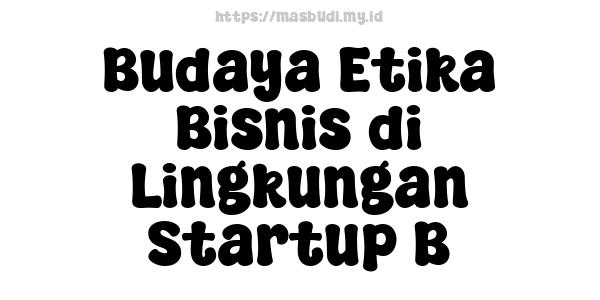 Budaya Etika Bisnis di Lingkungan Startup B