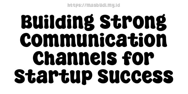 Building Strong Communication Channels for Startup Success