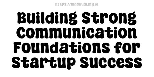 Building Strong Communication Foundations for Startup Success