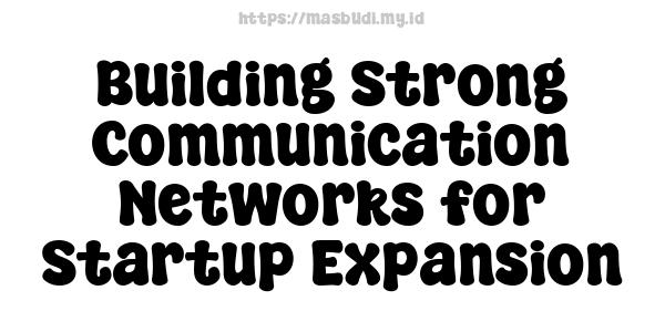 Building Strong Communication Networks for Startup Expansion