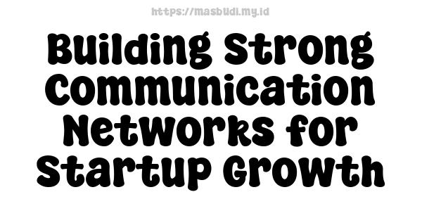 Building Strong Communication Networks for Startup Growth