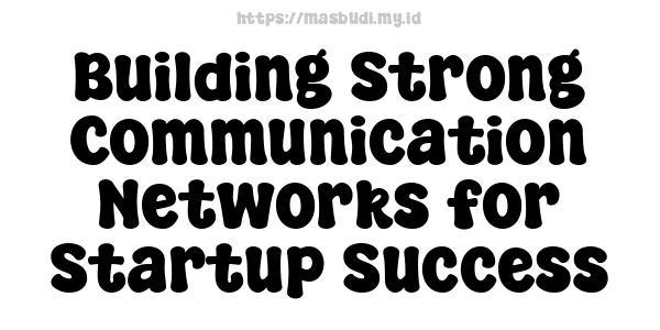 Building Strong Communication Networks for Startup Success