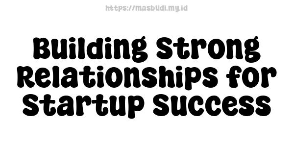 Building Strong Relationships for Startup Success