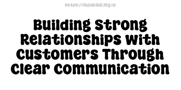 Building Strong Relationships with Customers Through Clear Communication