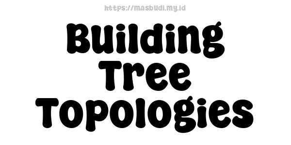 Building Tree Topologies