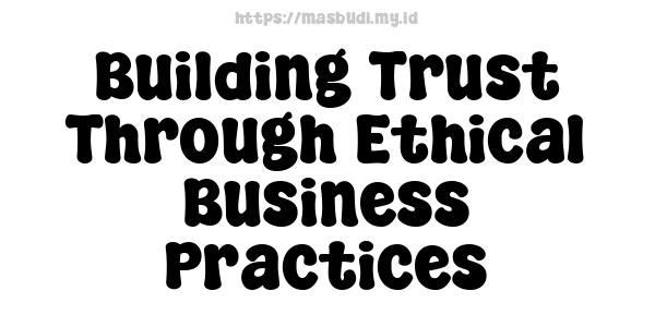 Building Trust Through Ethical Business Practices