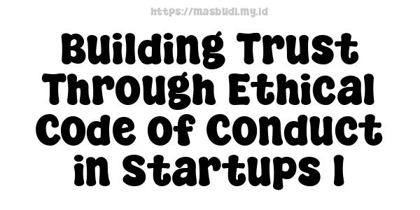 Building Trust Through Ethical Code of Conduct in Startups 1