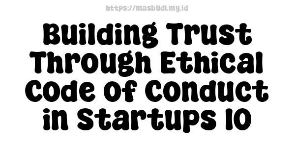 Building Trust Through Ethical Code of Conduct in Startups 10