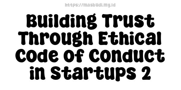 Building Trust Through Ethical Code of Conduct in Startups 2