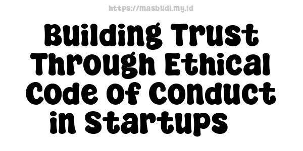 Building Trust Through Ethical Code of Conduct in Startups 3