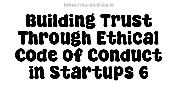 Building Trust Through Ethical Code of Conduct in Startups 6