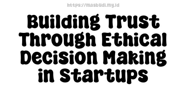 Building Trust Through Ethical Decision Making in Startups