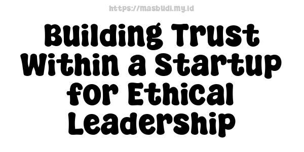 Building Trust Within a Startup for Ethical Leadership