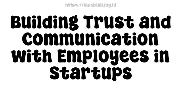 Building Trust and Communication with Employees in Startups