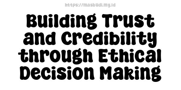 Building Trust and Credibility through Ethical Decision-Making