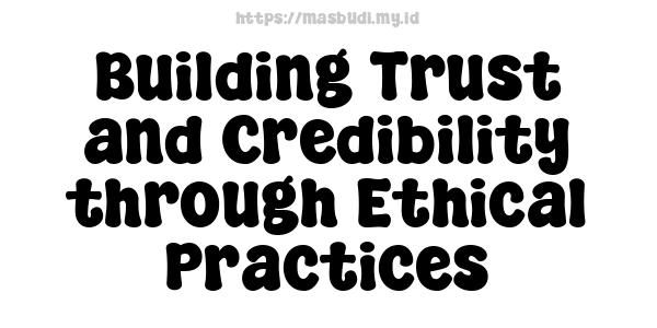 Building Trust and Credibility through Ethical Practices