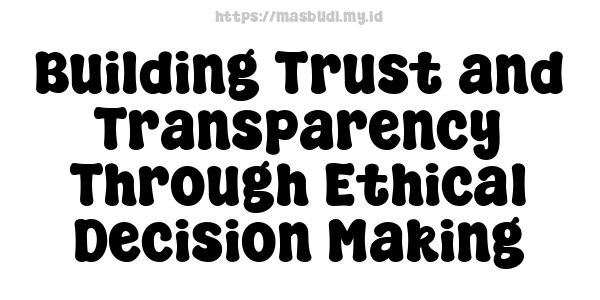 Building Trust and Transparency Through Ethical Decision-Making