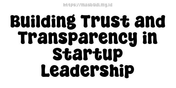 Building Trust and Transparency in Startup Leadership