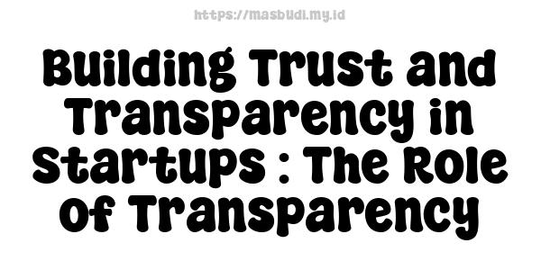 Building Trust and Transparency in Startups : The Role of Transparency