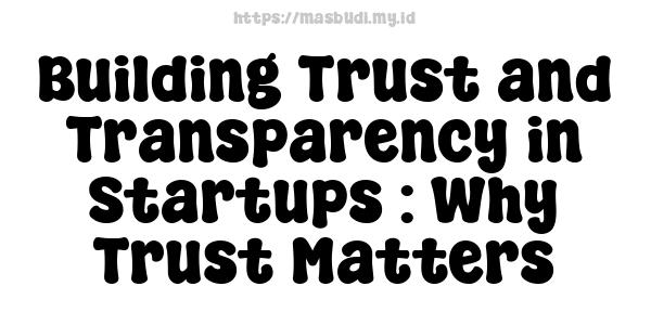 Building Trust and Transparency in Startups : Why Trust Matters