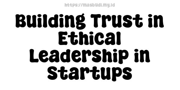 Building Trust in Ethical Leadership in Startups