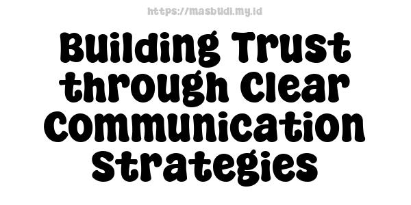 Building Trust through Clear Communication Strategies